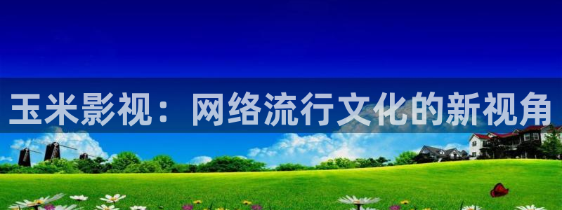 青苹果影院?：玉米影视：网络流行文化的新视角
